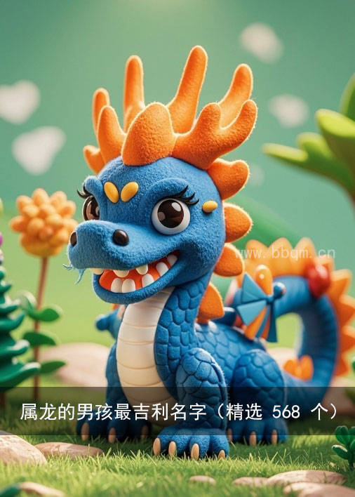 属龙的男孩最吉利名字（精选 568 个）