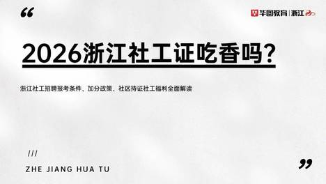 2026浙江社工证吃香吗？浙江社工招聘报考条件、加分政策、社区持证社工福利全面解读
