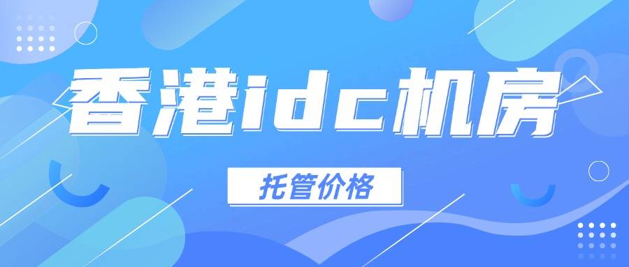 香港idc机房托管价格满满干货