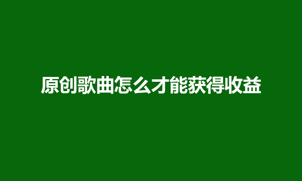 原创歌曲怎么才能获得收益,如何增加曝光量_音乐播放_视频_平台