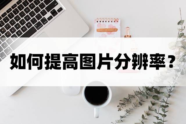 3个方法让图片秒变清晰_处理_图像_工具