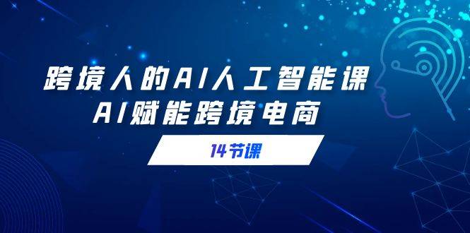 ai人工智能课程,助力你成为跨境电商专家掌握ai的力量