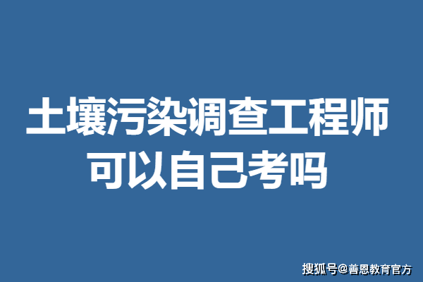 土壤污染调查工程师报考什么专业 可以自己考吗