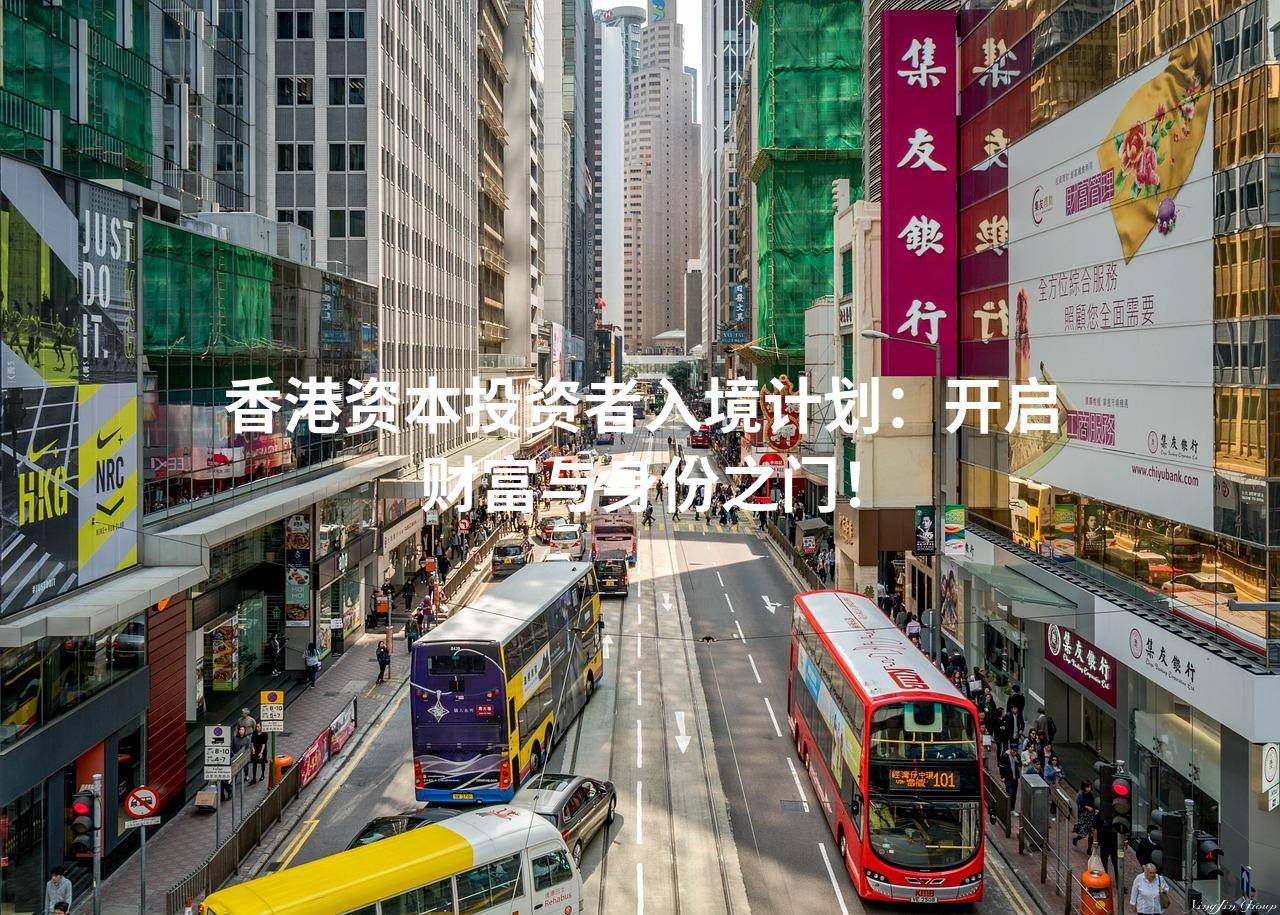 香港资本投资者入境计划开启财富与身份之门