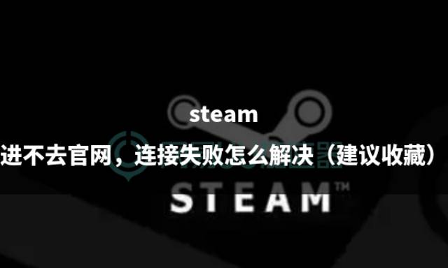 steam进不去官网,连接失败怎么解决(建议收藏)