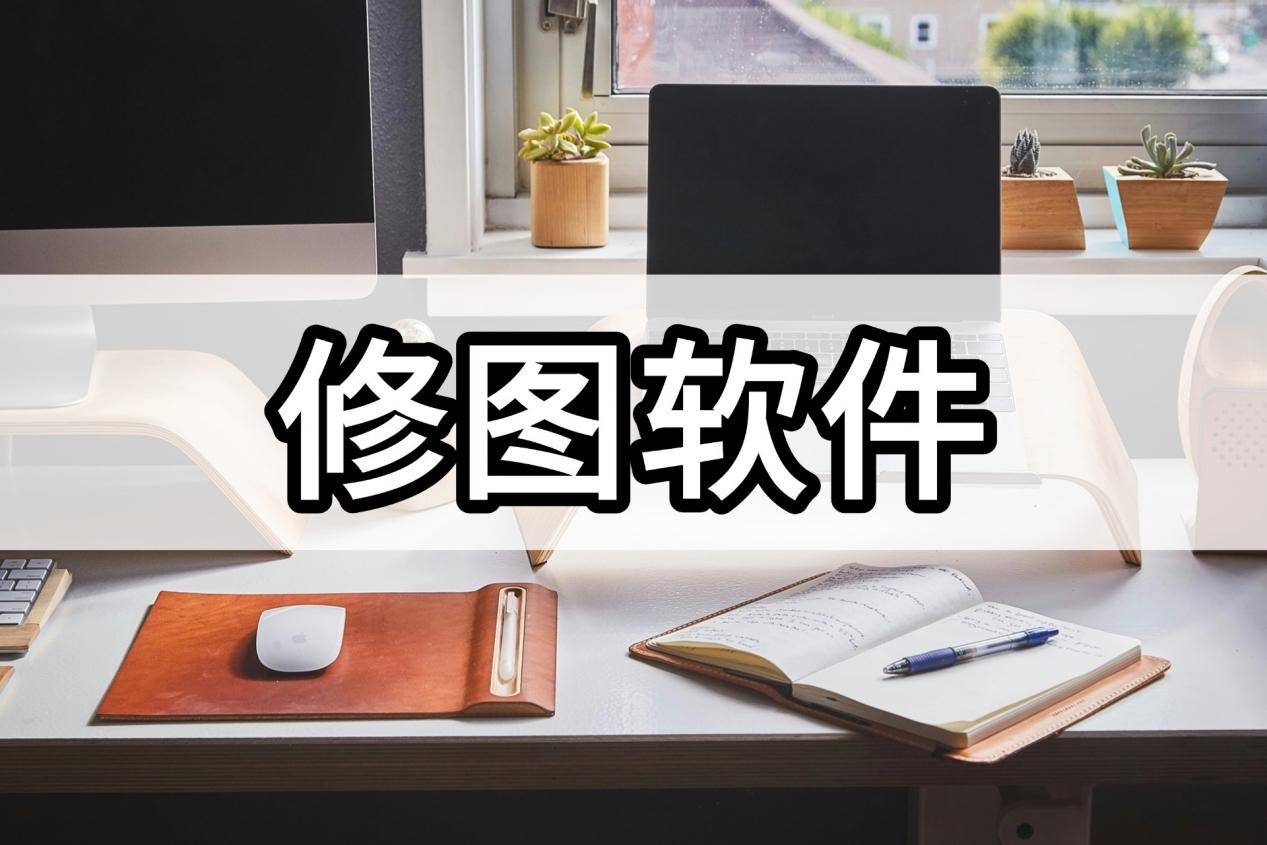 修图软件电脑版免费:5款修图软件电脑工具让你秒变修图高手