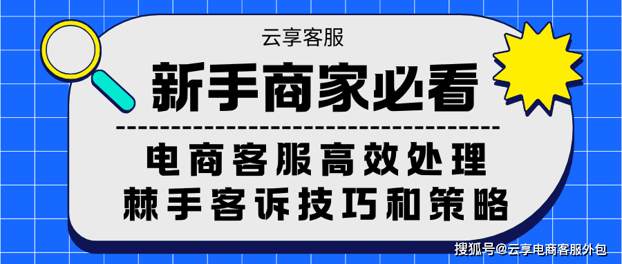 【干货】丨新手商家必看丨电商客服高效处理棘手客诉技巧和策略！