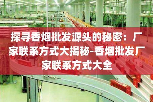 在这云霄免税口粮烟一手货源厂家寻找一个可靠