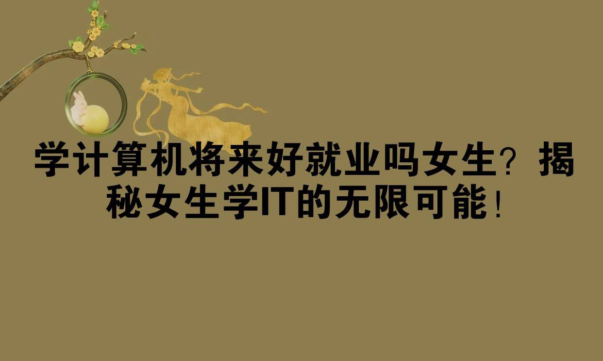 计算机就业方向与就业前景女生(计算机专业毕业的女生好找工作吗)
