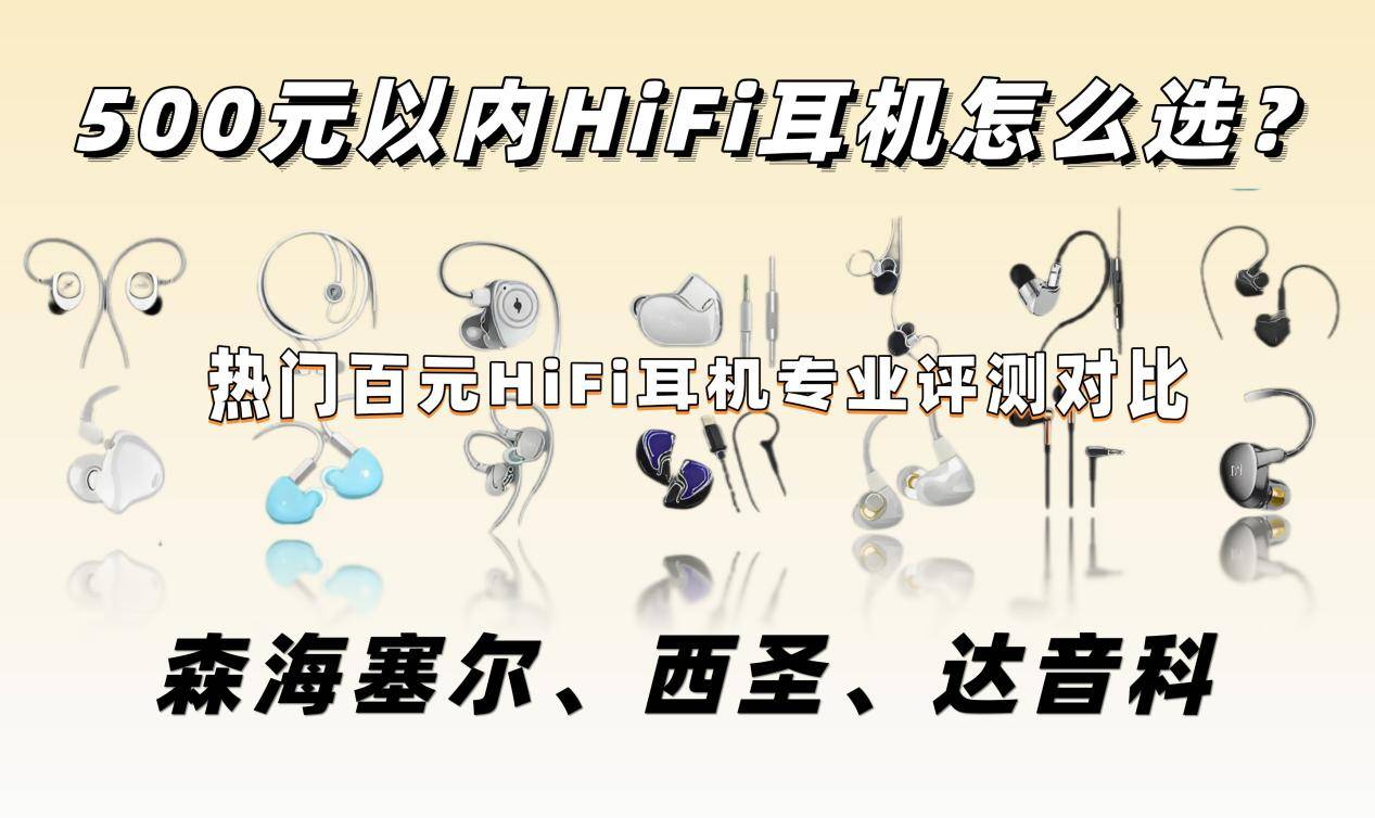 500元以内HiFi耳机怎么选？森海塞尔、西圣、达音科专业评测对比
