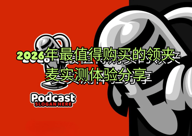 哪个牌子无线麦克风好用？2026年最值得购买的领夹麦实测体验分享