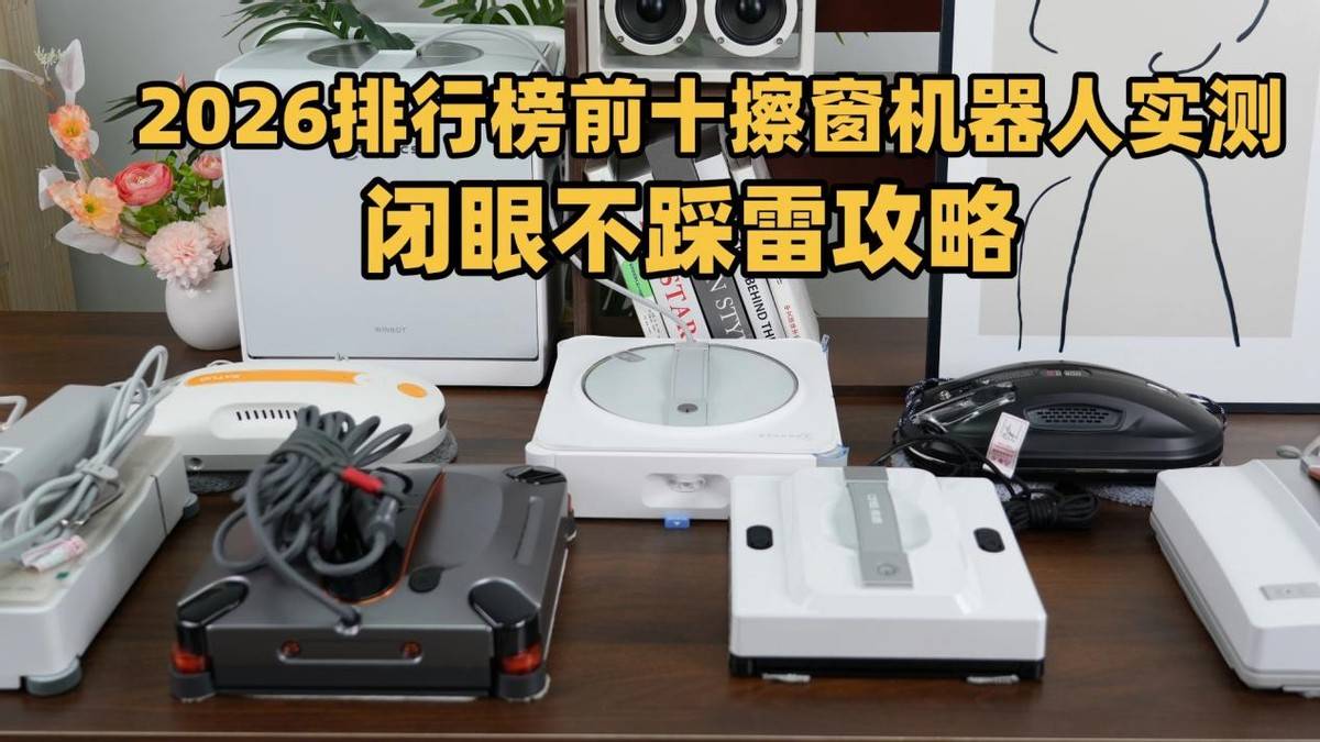 全自动擦窗机器人什么牌子好用?2026擦玻璃机器人品牌排行榜前十名,高层必备神器