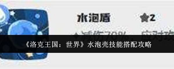 《洛克王国：世界》水泡壳技能搭配攻略