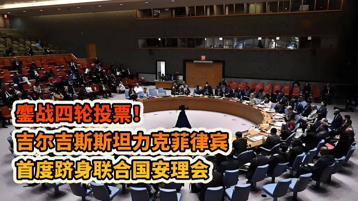 鏖战四轮投票!吉尔吉斯斯坦力克菲律宾,首度跻身联合国安理会