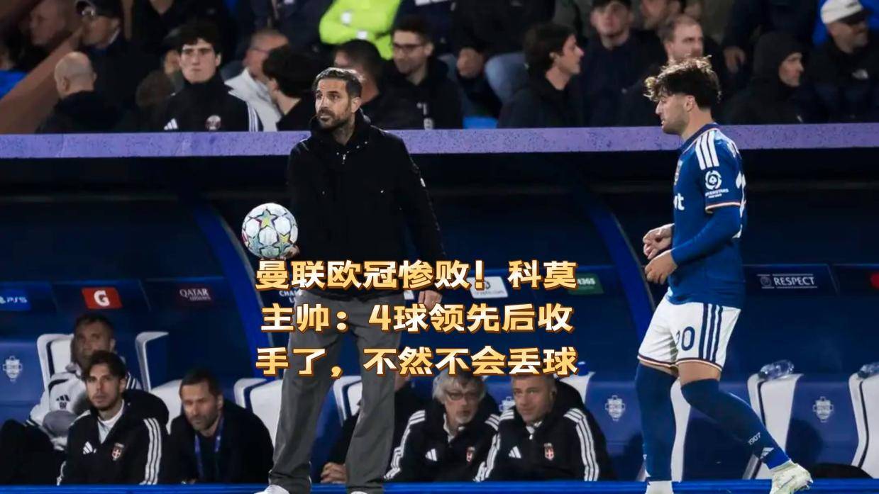 曼联欧冠惨败！科莫主帅：4球领先后收手了，不然不会丢球！