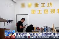 黄金剪开里面竟是钨芯！山东德州乐陵警方破获“金包钨”假首饰抵押诈骗案