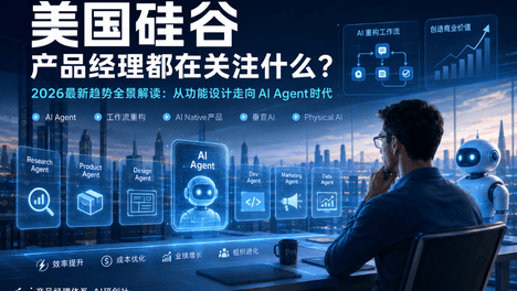 美国硅谷产品经理都在关注什么？2026 最新趋势全景解读：从功能设计走向 AI Agent 时代