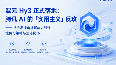 混元 Hy3 正式落地：腾讯 AI 的「实用主义」反攻 —— 从产品视角拆解能力跃迁、性价比策略与生态闭环