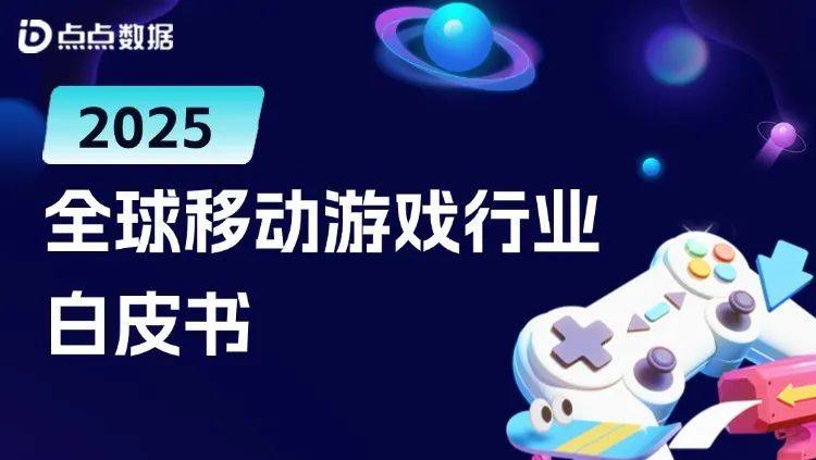 重磅！全球移动游戏市场收入再创新高——解读《2025移动游戏行业白皮书》