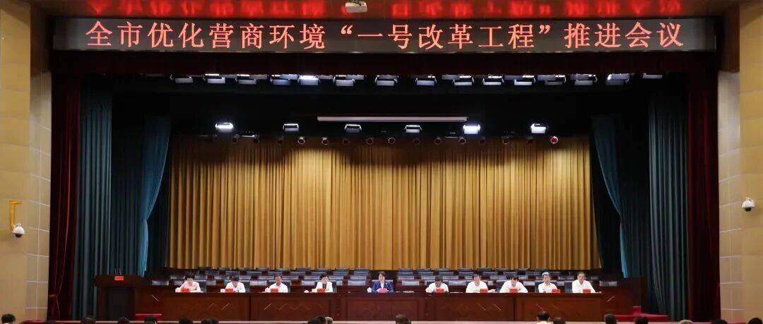 全市优化营商环境“一号改革工程”推进会议召开_发展_服务_全力