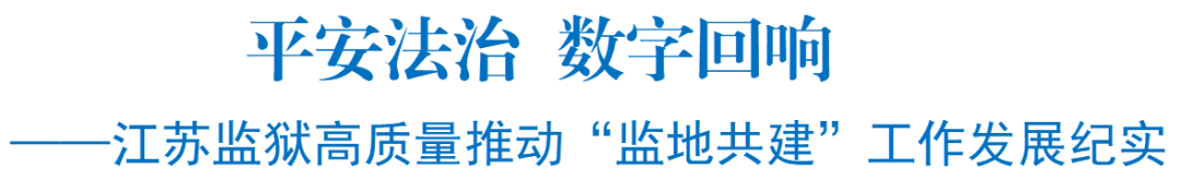 江苏监狱高质量推动"监地共建"工作发展纪实