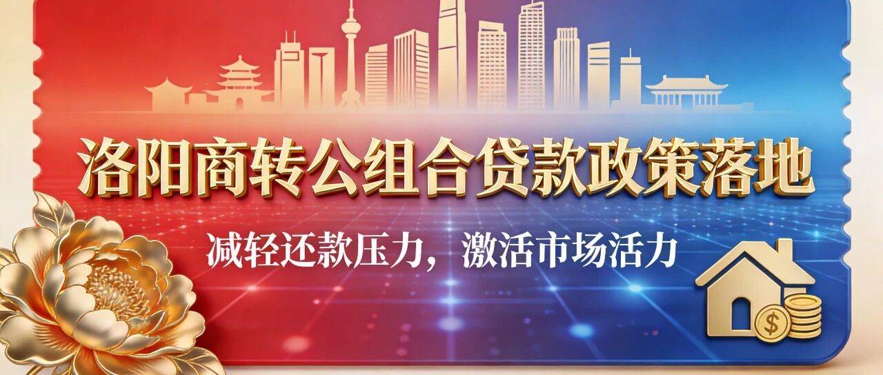 洛阳商转公组合贷款政策落地:减轻还款压力,激活市场活力_公积金_原商_住房