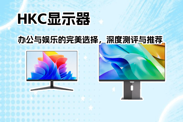 HKC显示器：办公与娱乐的完美选择，深度测评与推荐_游戏_色彩_高端用户